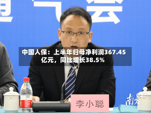 中国人保：上半年归母净利润367.45亿元，同比增长38.5%