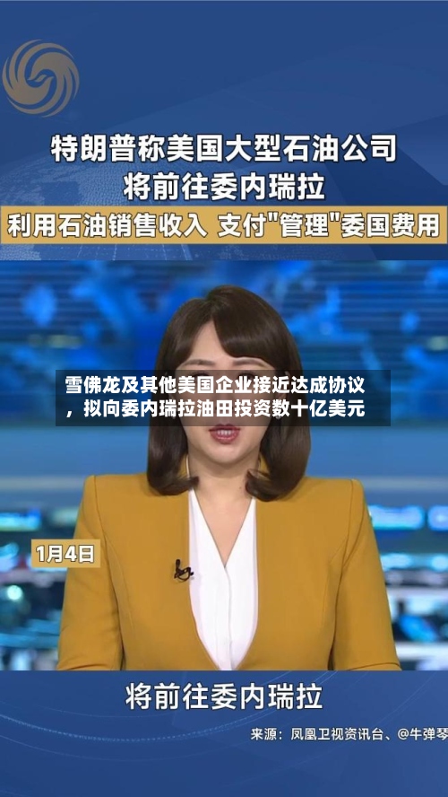雪佛龙及其他美国企业接近达成协议，拟向委内瑞拉油田投资数十亿美元-第1张图片