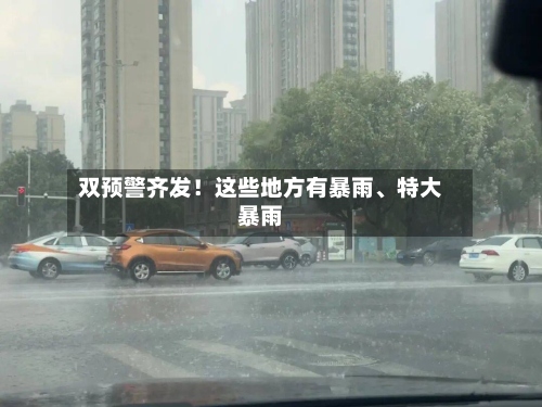 双预警齐发！这些地方有暴雨	、特大暴雨-第3张图片