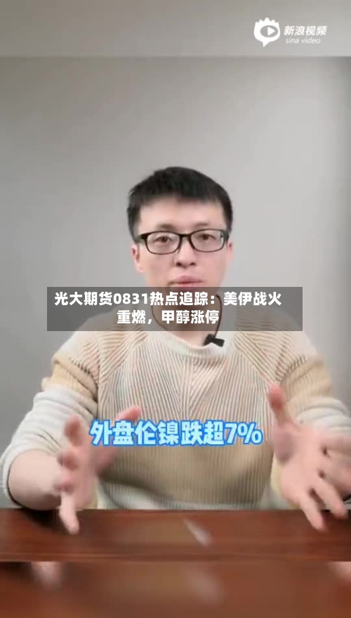 光大期货0831热点追踪：美伊战火重燃，甲醇涨停-第1张图片