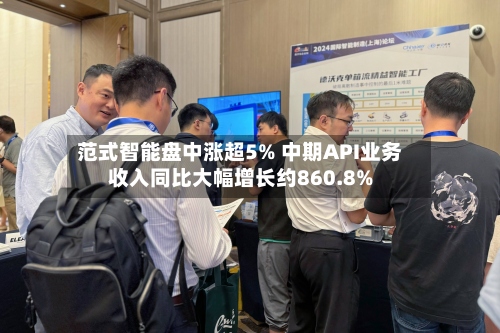 范式智能盘中涨超5% 中期API业务收入同比大幅增长约860.8%-第3张图片