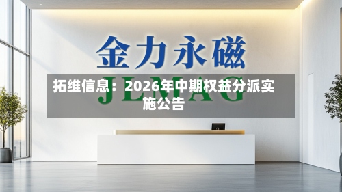 拓维信息：2026年中期权益分派实施公告