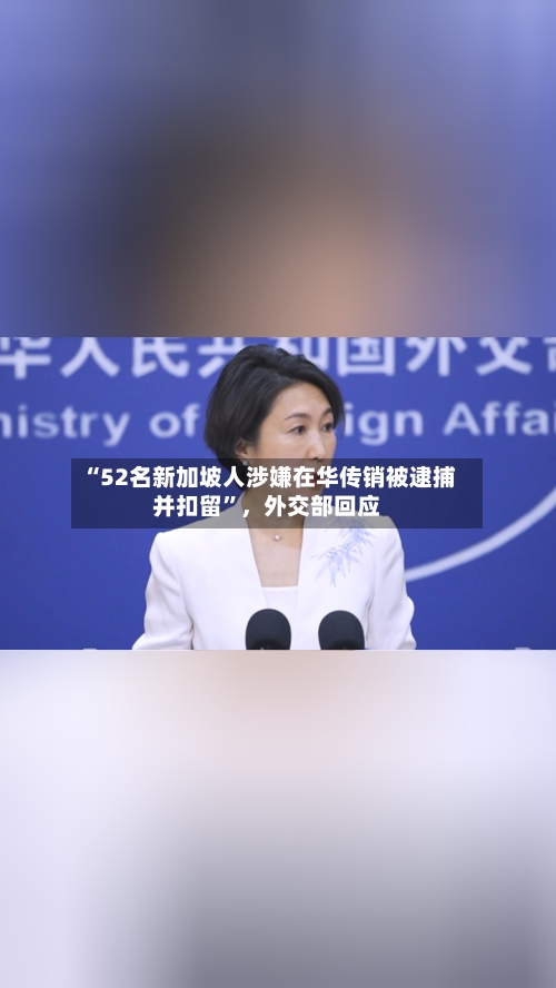 “52名新加坡人涉嫌在华传销被逮捕并扣留”，外交部回应-第2张图片