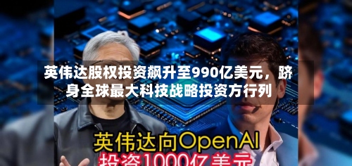 英伟达股权投资飙升至990亿美元	，跻身全球最大科技战略投资方行列-第3张图片