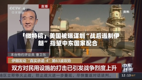 「微特稿」美国被曝谋划“战后遏制伊朗” 指望中东国家配合-第3张图片