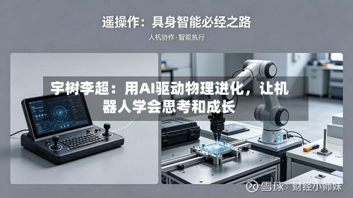 宇树李超：用AI驱动物理进化	，让机器人学会思考和成长-第2张图片