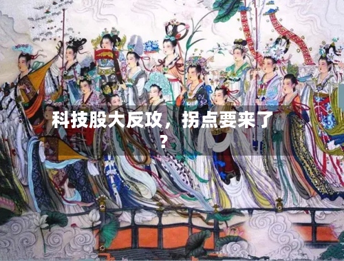 科技股大反攻，拐点要来了？-第3张图片
