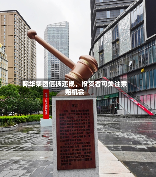 际华集团信披违规	，投资者可关注索赔机会-第2张图片