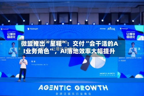 微盟推出“星程	”：交付“会干活的AI业务角色”	，AI落地效率大幅提升-第2张图片