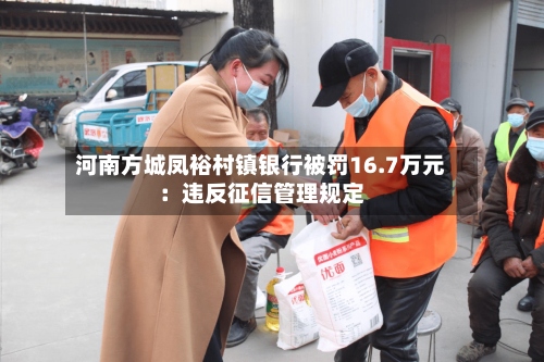 河南方城凤裕村镇银行被罚16.7万元：违反征信管理规定
