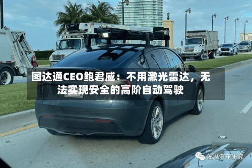 图达通CEO鲍君威：不用激光雷达，无法实现安全的高阶自动驾驶