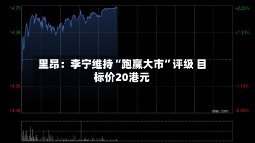 里昂：李宁维持“跑赢大市”评级 目标价20港元-第2张图片