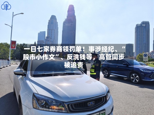 一日七家券商领罚单！事涉经纪	、“股市小作文”、反洗钱等，高管同步被追责-第2张图片