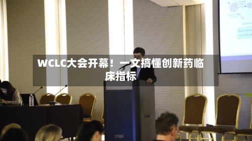 WCLC大会开幕！一文搞懂创新药临床指标-第2张图片