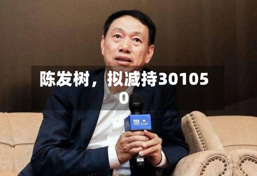 陈发树	，拟减持301050-第2张图片
