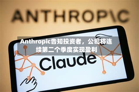 Anthropic告知投资者，公司将连续第二个季度实现盈利-第3张图片