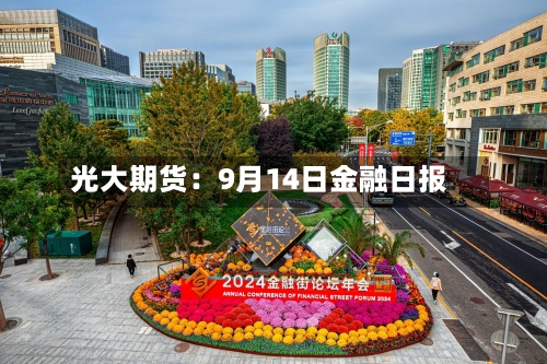 光大期货:9月14日金融日报-第2张图片