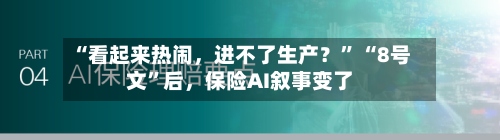 “看起来热闹	，进不了生产？” “8号文”后，保险AI叙事变了-第3张图片
