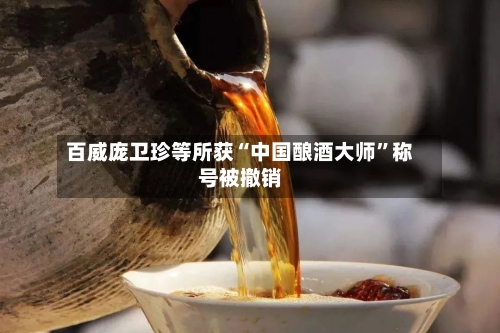 百威庞卫珍等所获“中国酿酒大师	”称号被撤销-第3张图片