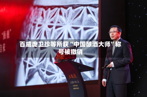 百威庞卫珍等所获“中国酿酒大师”称号被撤销