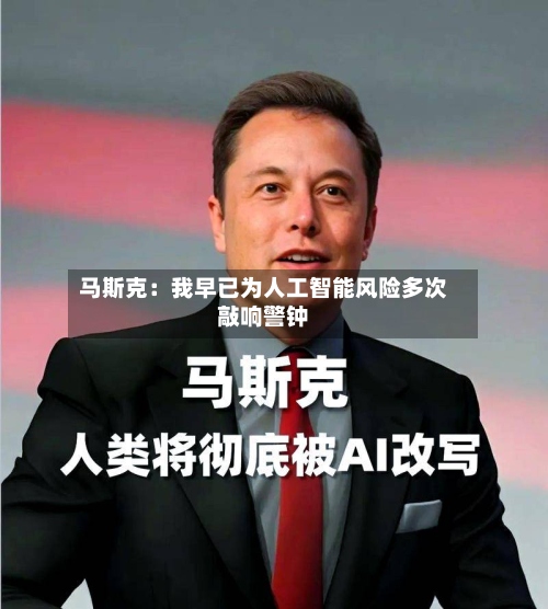 马斯克:我早已为人工智能风险多次敲响警钟-第3张图片