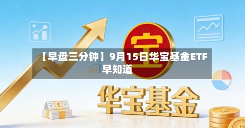 【早盘三分钟】9月15日华宝基金ETF早知道-第2张图片