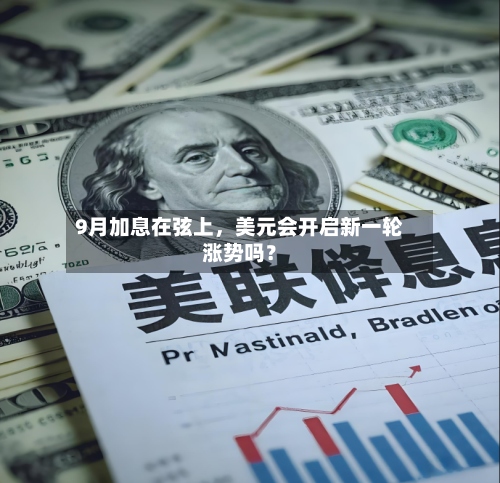 9月加息在弦上，美元会开启新一轮涨势吗？-第1张图片