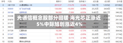 光通信概念股部分回暖 海光芯正涨近5%中际旭创涨近4%-第1张图片