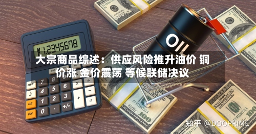 大宗商品综述:供应风险推升油价 铜价涨 金价震荡 等候联储决议-第3张图片