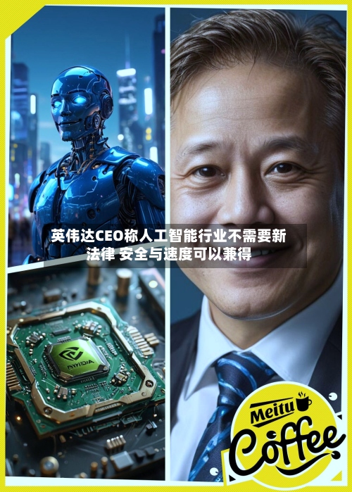 英伟达CEO称人工智能行业不需要新法律 安全与速度可以兼得-第3张图片