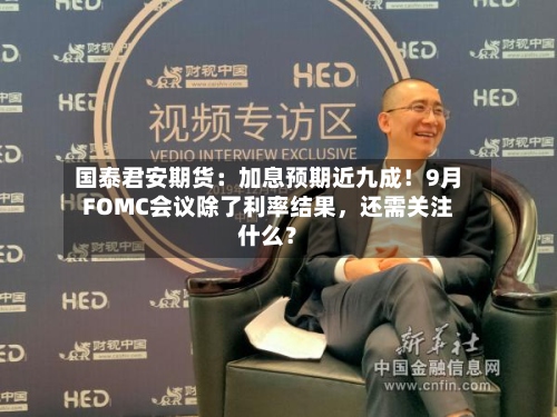 国泰君安期货：加息预期近九成！9月FOMC会议除了利率结果	，还需关注什么？-第3张图片