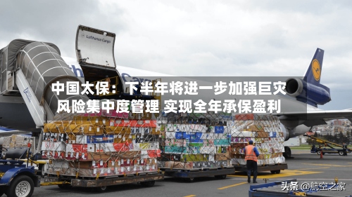 中国太保：下半年将进一步加强巨灾风险集中度管理 实现全年承保盈利-第2张图片
