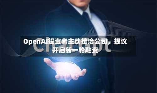 OpenAI投资者主动接洽公司	，提议开启新一轮融资-第3张图片