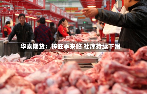 华泰期货：锌旺季来临 社库持续下滑-第3张图片