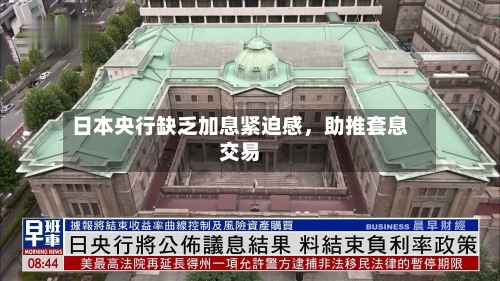 日本央行缺乏加息紧迫感	，助推套息交易-第2张图片