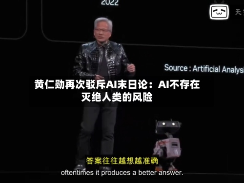 黄仁勋再次驳斥AI末日论：AI不存在灭绝人类的风险