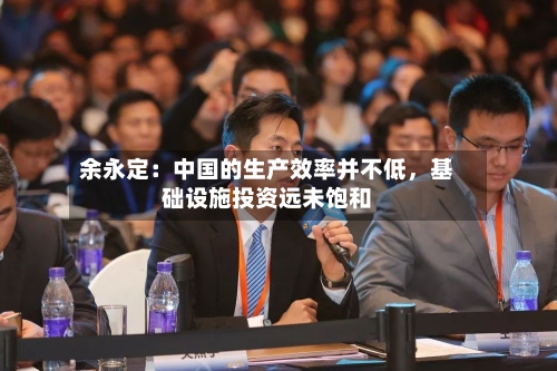 余永定：中国的生产效率并不低，基础设施投资远未饱和-第2张图片