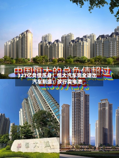 327亿负债压身!恒大汽车完全退出汽车制造:改行卖电池-第2张图片