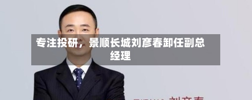 专注投研	，景顺长城刘彦春卸任副总经理-第2张图片