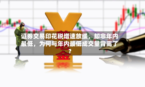 证券交易印花税增速放缓，却非年内最低，为何与年内最低成交量背离了？