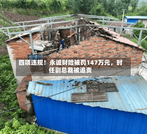 四项违规！永诚财险被罚147万元，时任副总裁被追责