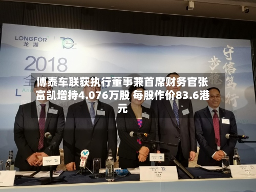 博泰车联获执行董事兼首席财务官张富凯增持4.076万股 每股作价83.6港元-第2张图片