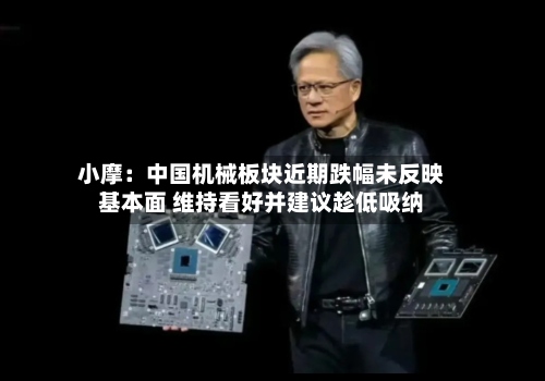 小摩：中国机械板块近期跌幅未反映基本面 维持看好并建议趁低吸纳-第1张图片