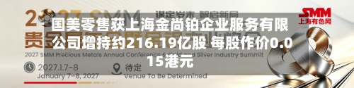 国美零售获上海金尚铂企业服务有限公司增持约216.19亿股 每股作价0.015港元-第2张图片