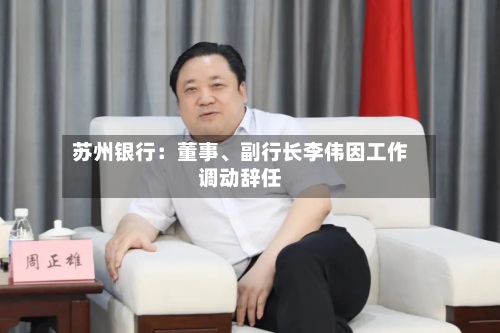 苏州银行：董事、副行长李伟因工作调动辞任