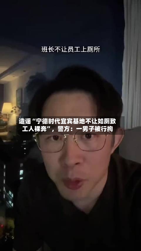 造谣“宁德时代宜宾基地不让如厕致工人裸奔”	，警方：一男子被行拘-第3张图片