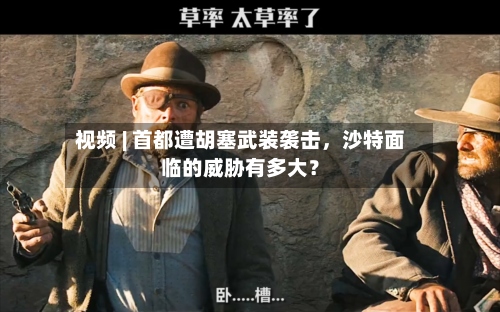 视频 | 首都遭胡塞武装袭击，沙特面临的威胁有多大？