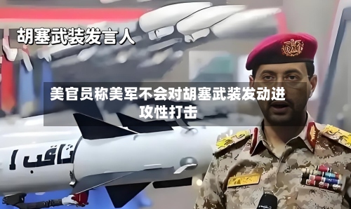 美官员称美军不会对胡塞武装发动进攻性打击-第1张图片