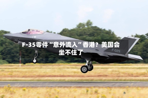 F-35零件“意外流入	”香港？美国会坐不住了-第2张图片