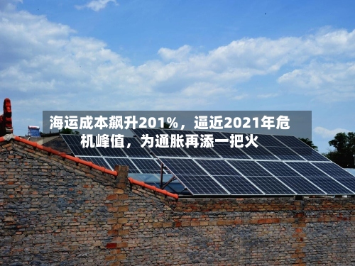 海运成本飙升201%，逼近2021年危机峰值，为通胀再添一把火